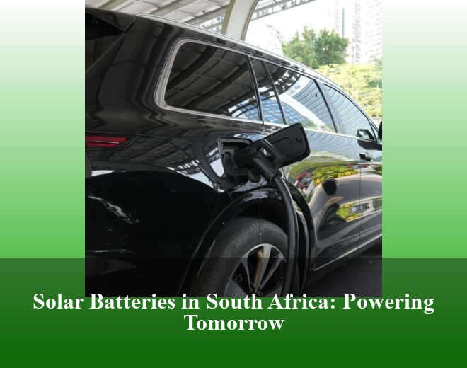 Solar Batteries in South Africa: Powering Tomorrow